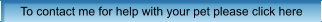 To contact me for help with your pet please click here