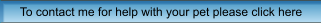 To contact me for help with your pet please click here
